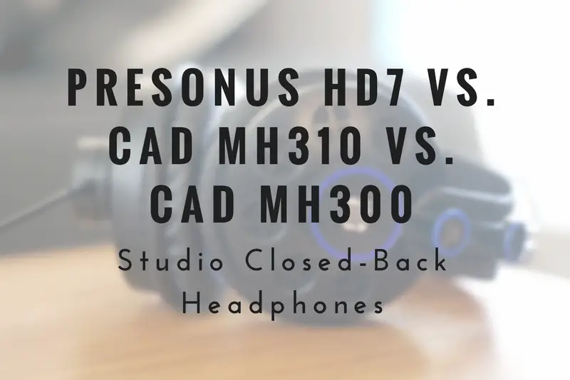Presonus HD7 vs. CAD MH310 vs. CAD MH300
